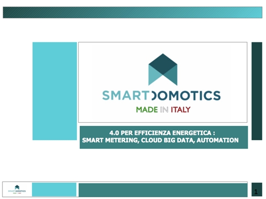 Smart Domotics è Efficienza Energetica 4.0 Made in Italy: smart metering, cloud big data, automation Smart Domotics è Efficienza Energetica 4.0 Made in Italy: smart metering, cloud big data, automation
